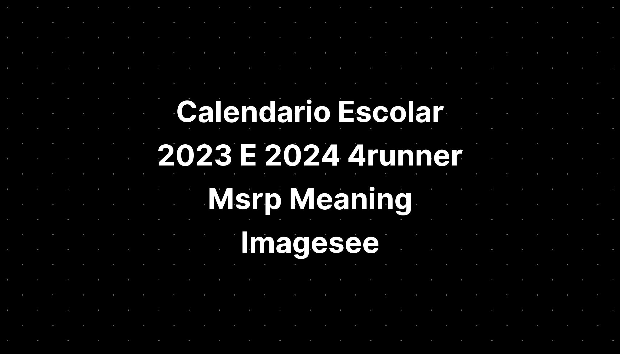 Calendario Escolar 2023 E 2024 4runner Msrp Meaning Imagesee Latest